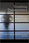 Troubling Transparency: The History and Future of Freedom of Information by David Pozen and Michael Schudson