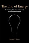 The End of Energy: The Unmaking of America's Environment, Security, and Independence by Michael J. Graetz