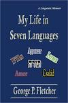 My Life in Seven Languages by George P. Fletcher