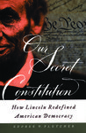 Our Secret Constitution: How Lincoln Redefined American Democracy by George P. Fletcher
