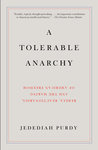 A Tolerable Anarchy: Rebels, Reactionaries, and the Making of American Freedom by Jedediah S. Purdy