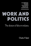 Work and Politics: The Division of Labor in Industry by Charles F. Sabel