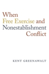 When Free Exercise and Nonestablishment Conflict by Kent Greenawalt