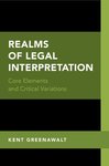 Realms of Legal Interpretation: Core Elements and Critical Variations by Kent Greenawalt