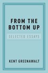 From the Bottom Up: Selected Essays by Kent Greenawalt