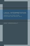 Legal Interpretation: Perspectives from Other Disciplines and Private Texts by Kent Greenawalt