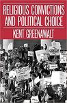 Religious Convictions and Political Choice by Kent Greenawalt