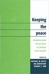 Keeping the Peace: Multidimensional UN Operations in Cambodia and El Salvador by Michael W. Doyle, Ian Johnstone, and Robert C. Orr