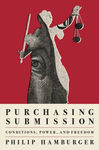 Purchasing Submission: Conditions, Power, and Freedom by Philip A. Hamburger