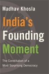 India's Founding Moment: The Constitution of a Most Surprising Democracy by Madhav Khosla