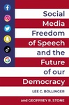 Social Media, Freedom of Speech, and the Future of our Democracy by Lee C. Bollinger and Geoffrey R. Stone