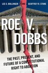 Roe v. Dobbs: The Past, Present, and Future of a Constitutional Right to Abortion by Lee C. Bollinger and Geoffrey R. Stone