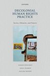 Decolonial Human Rights Practice: Tactics, Obstacles, and Futures by Sarah Knuckey, Anjli Parrin, and Gulika Reddy